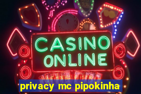 privacy mc pipokinha